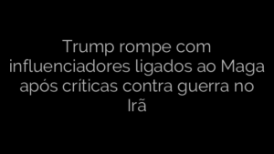 ​Trump rompe com influenciadores ligados ao Maga após críticas contra guerra no Irã 